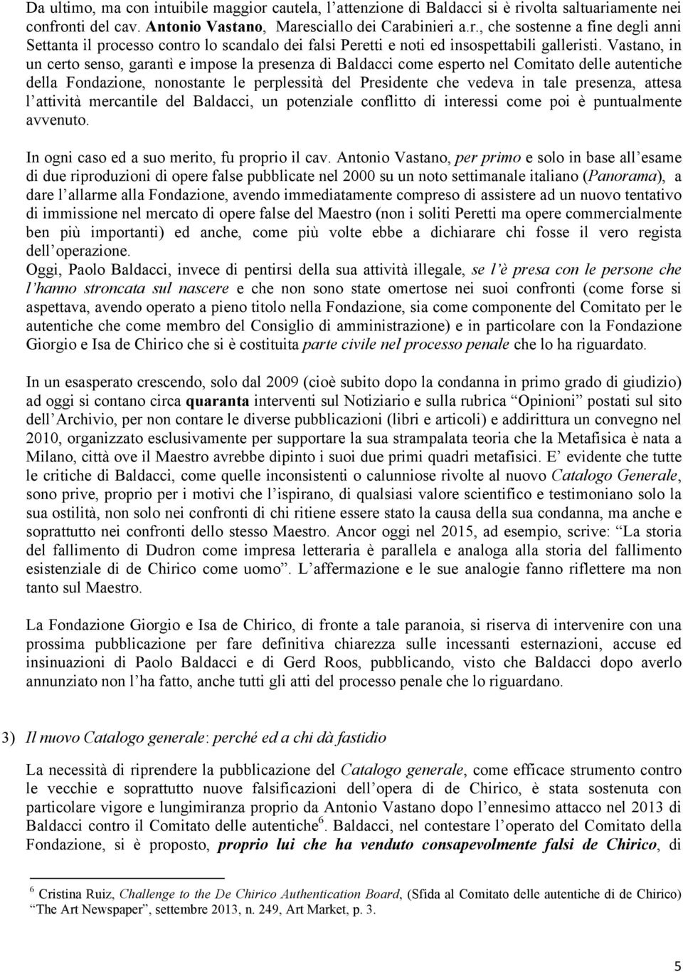 attesa l attività mercantile del Baldacci, un potenziale conflitto di interessi come poi è puntualmente avvenuto. In ogni caso ed a suo merito, fu proprio il cav.