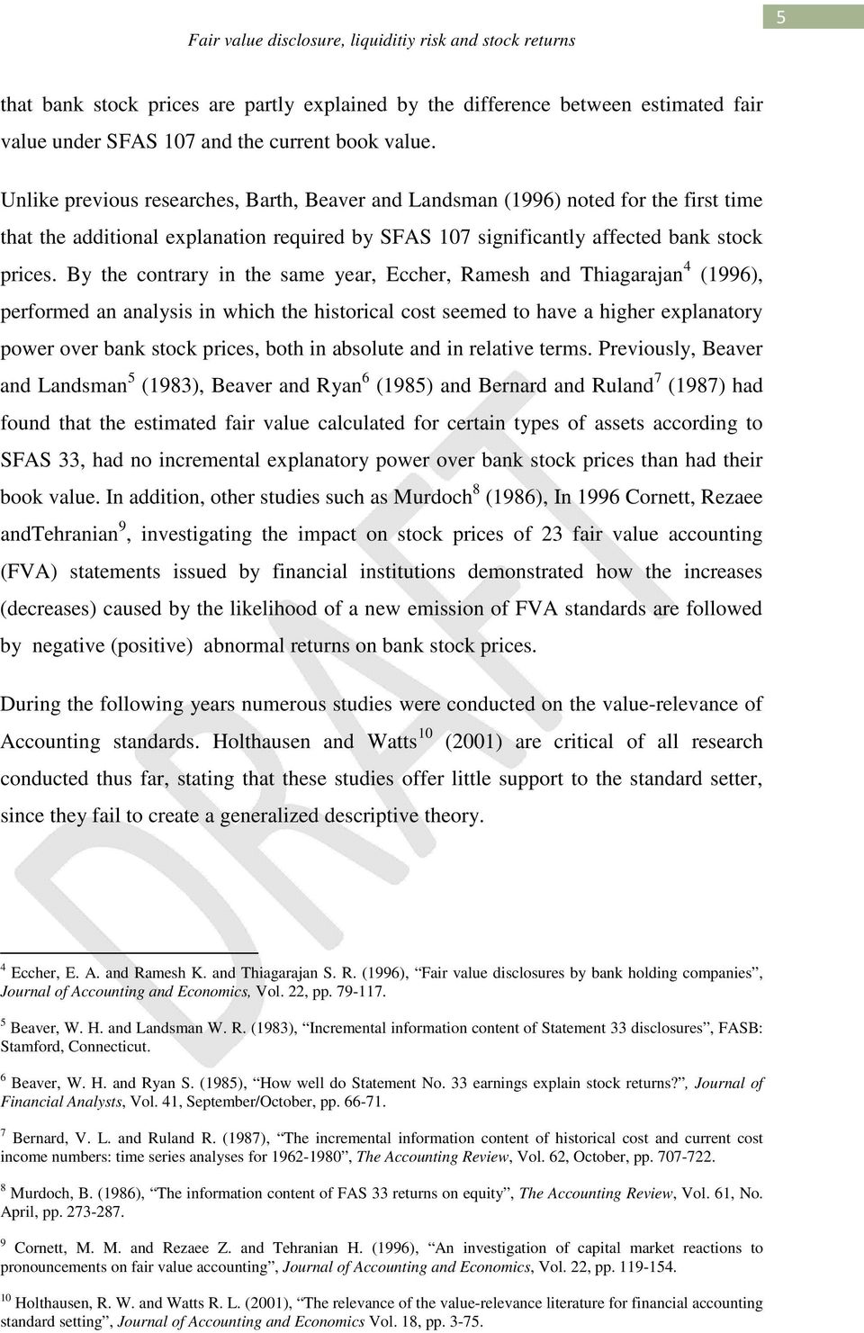 By the contrary in the same year, Eccher, Ramesh and Thiagarajan 4 (1996), performed an analysis in which the historical cost seemed to have a higher explanatory power over bank stock prices, both in