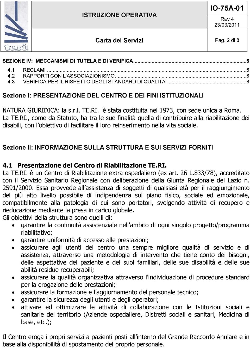 ICA: la s.r.l. TE.RI. è stata costituita nel 1973, con sede unica a Roma. La TE.RI., come da Statuto, ha tra le sue finalità quella di contribuire alla riabilitazione dei disabili, con l obiettivo di facilitare il loro reinserimento nella vita sociale.