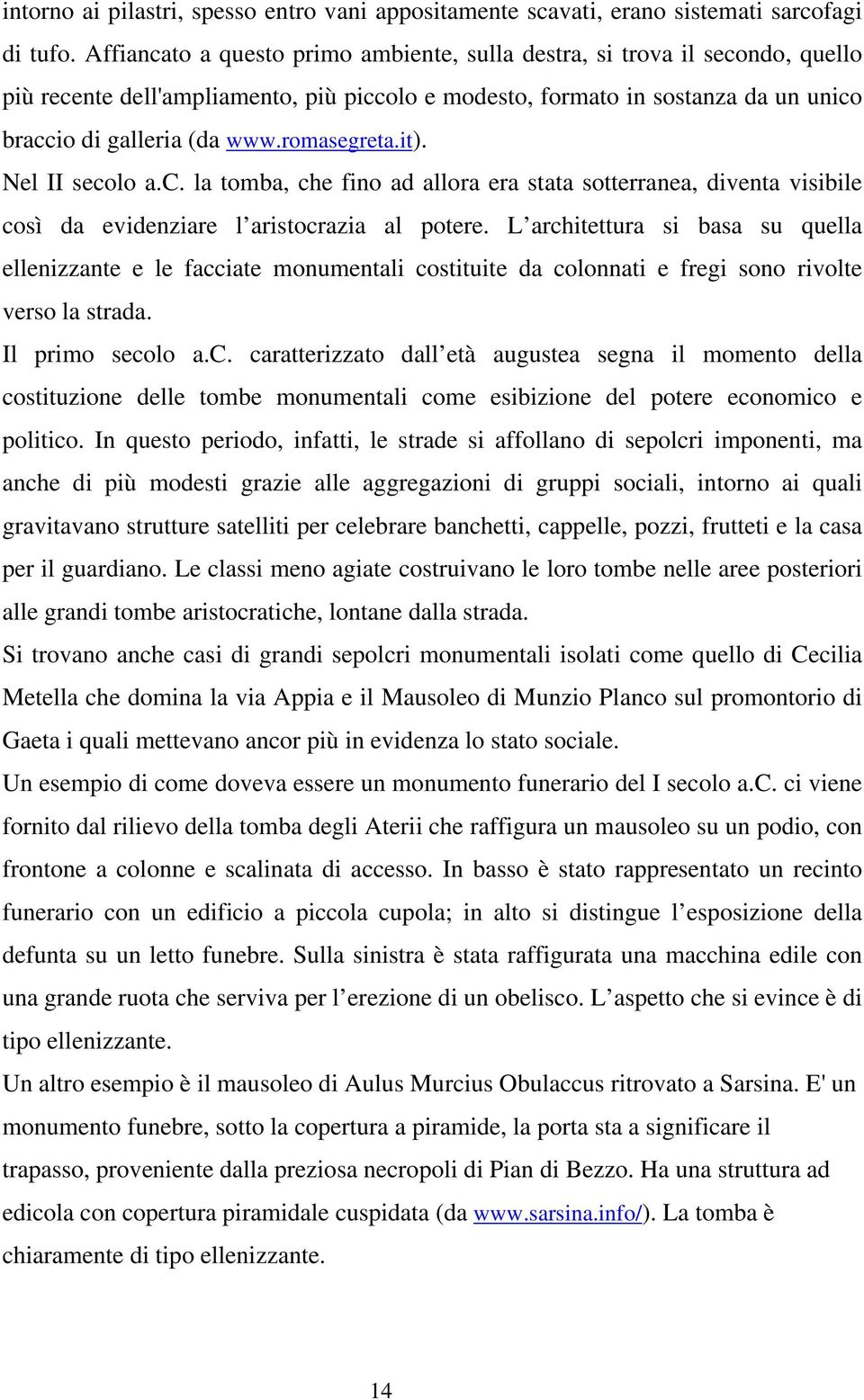 romasegreta.it). Nel II secolo a.c. la tomba, che fino ad allora era stata sotterranea, diventa visibile così da evidenziare l aristocrazia al potere.