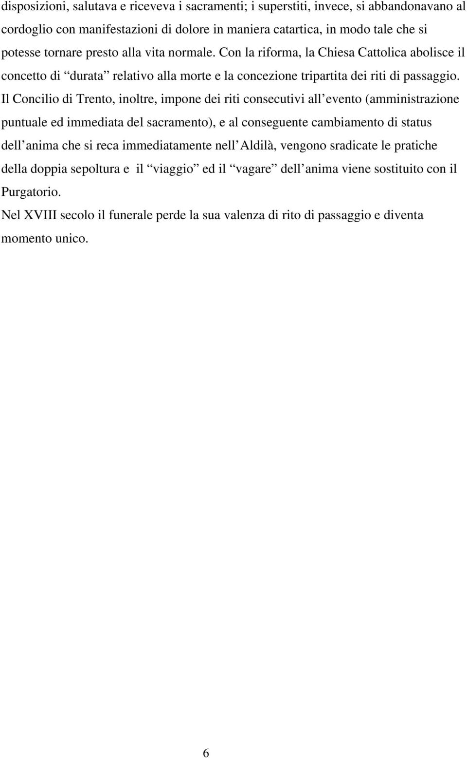 Il Concilio di Trento, inoltre, impone dei riti consecutivi all evento (amministrazione puntuale ed immediata del sacramento), e al conseguente cambiamento di status dell anima che si reca