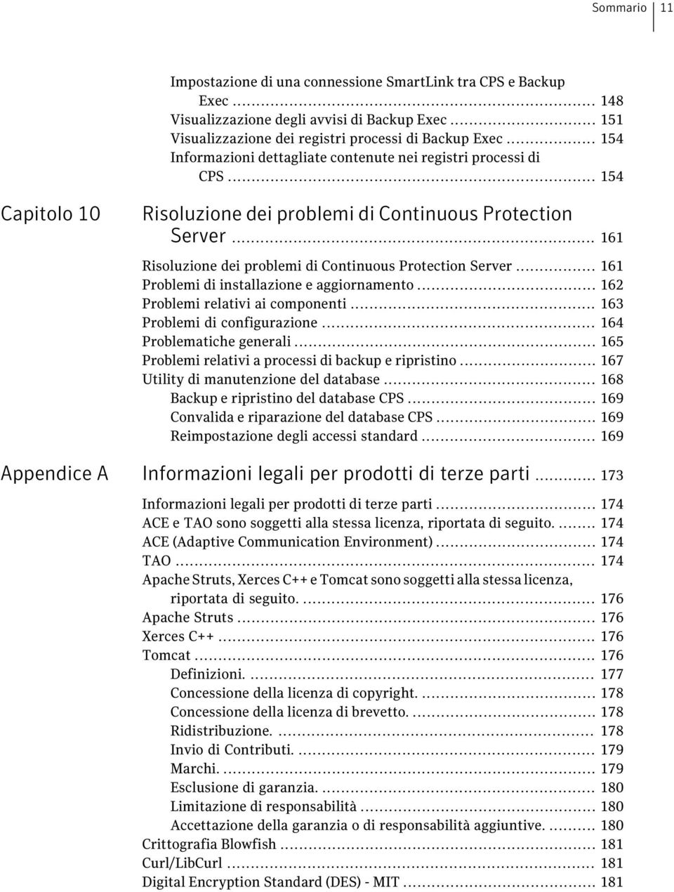 .. 161 Risoluzione dei problemi di Continuous Protection Server... 161 Problemi di installazione e aggiornamento... 162 Problemi relativi ai componenti... 163 Problemi di configurazione.