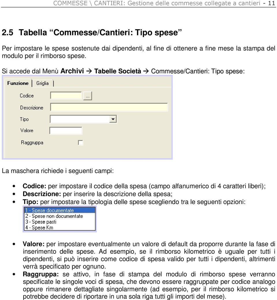 Si accede dal Menù Archivi Tabelle Società Commesse/Cantieri: Tipo spese: La maschera richiede i seguenti campi: Codice: per impostare il codice della spesa (campo alfanumerico di 4 caratteri