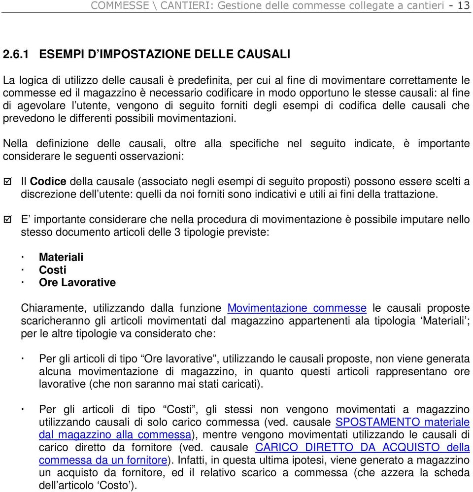 opportuno le stesse causali: al fine di agevolare l utente, vengono di seguito forniti degli esempi di codifica delle causali che prevedono le differenti possibili movimentazioni.