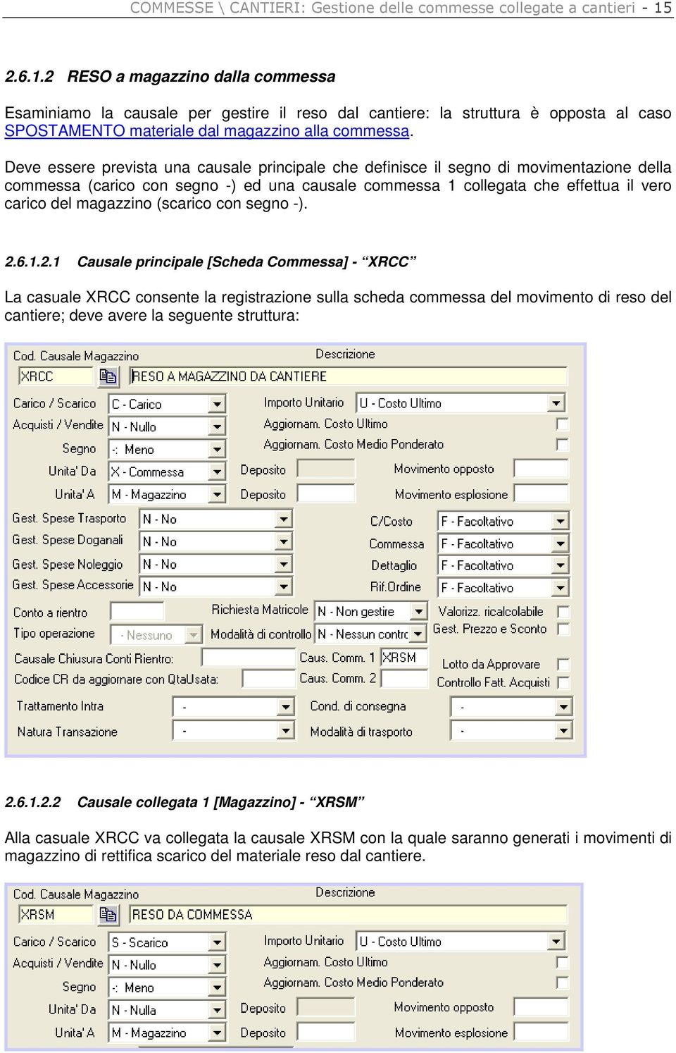 Deve essere prevista una causale principale che definisce il segno di movimentazione della commessa (carico con segno -) ed una causale commessa 1 collegata che effettua il vero carico del magazzino