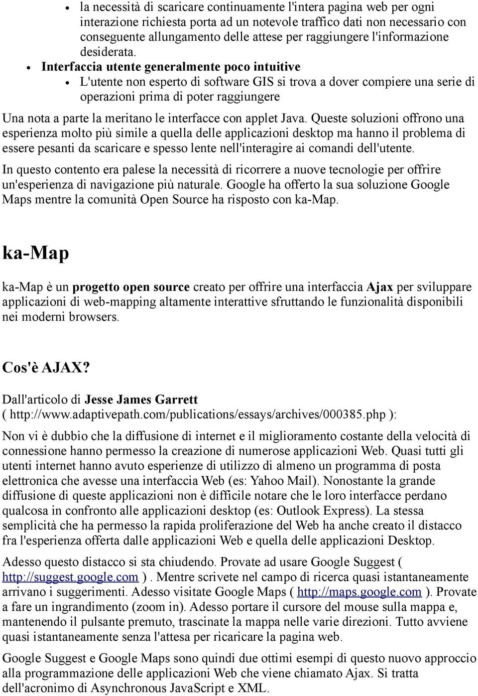 Interfaccia utente generalmente poco intuitive L'utente non esperto di software GIS si trova a dover compiere una serie di operazioni prima di poter raggiungere Una nota a parte la meritano le