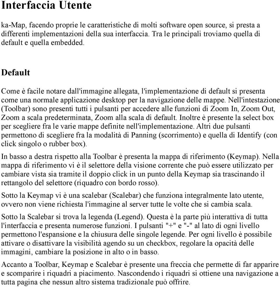 Default Come è facile notare dall'immagine allegata, l'implementazione di default si presenta come una normale applicazione desktop per la navigazione delle mappe.