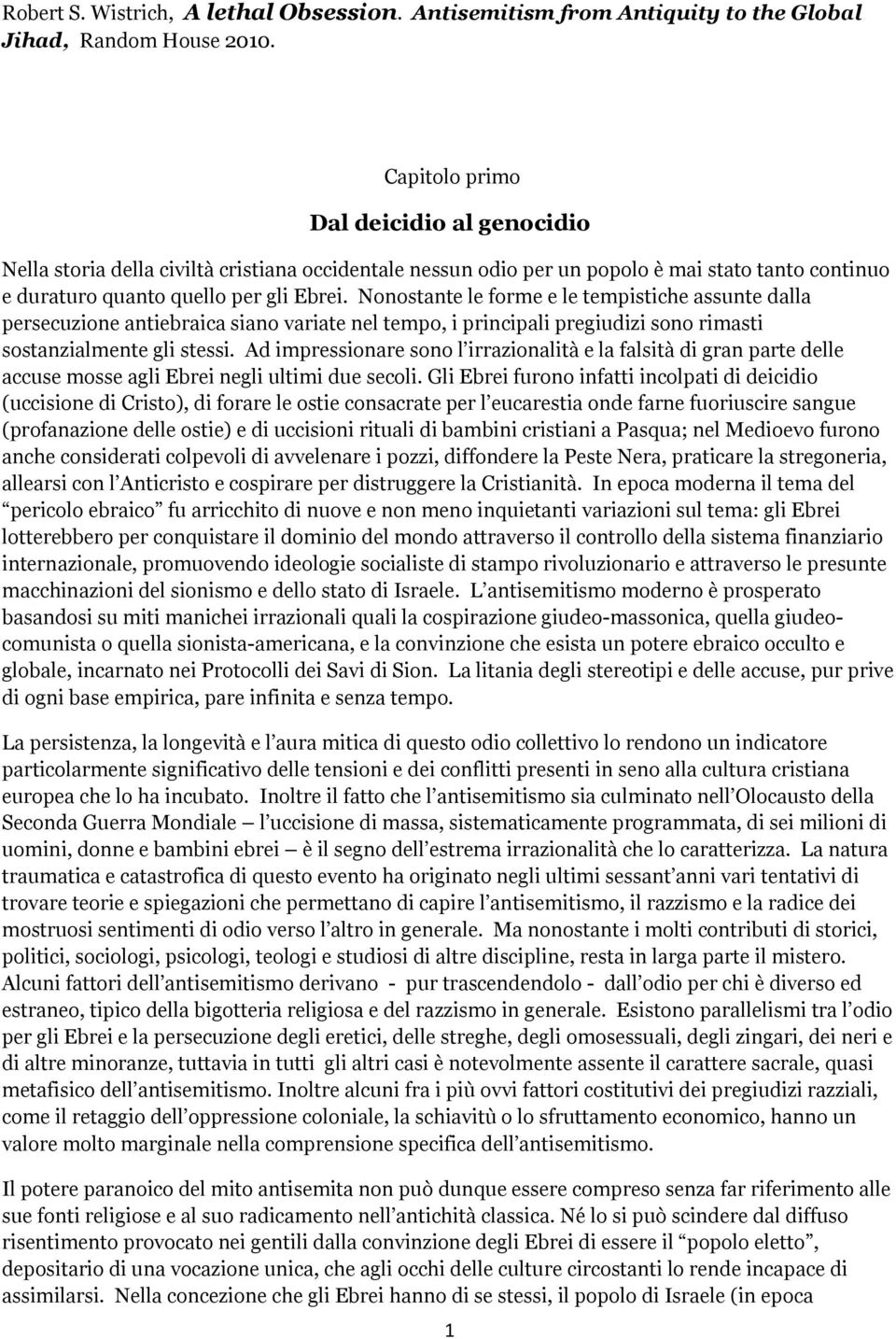 Nonostante le forme e le tempistiche assunte dalla persecuzione antiebraica siano variate nel tempo, i principali pregiudizi sono rimasti sostanzialmente gli stessi.