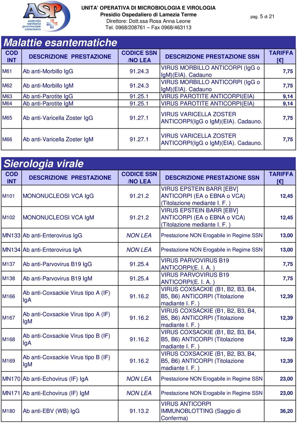 Cadauno. VIRUS VARICELLA ZOSTER ANTICORPI(IgG o IgM)(EIA). Cadauno. Sierologia virale M101 MONONUCLEOSI VCA IgG 91.21.2 M102 MONONUCLEOSI VCA IgM 91.21.2 VIRUS EPSTEIN BARR [EBV] ANTICORPI (EA o EBNA o VCA) (Titolazione mediante I.