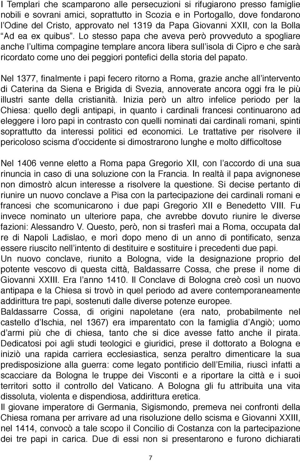 Lo stesso papa che aveva però provveduto a spogliare anche l ultima compagine templare ancora libera sull isola di Cipro e che sarà ricordato come uno dei peggiori pontefici della storia del papato.