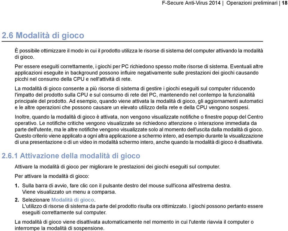 Eventuali altre applicazioni eseguite in background possono influire negativamente sulle prestazioni dei giochi causando picchi nel consumo della CPU e nell'attività di rete.