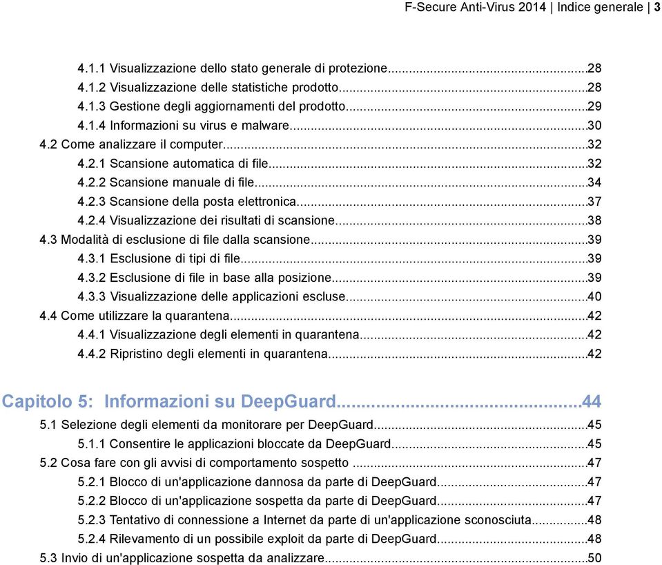 ..37 4.2.4 Visualizzazione dei risultati di scansione...38 4.3 Modalità di esclusione di file dalla scansione...39 4.3.1 Esclusione di tipi di file...39 4.3.2 Esclusione di file in base alla posizione.