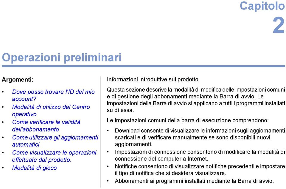 operativo Come verificare la validità Le impostazioni comuni della barra di esecuzione comprendono: dell'abbonamento Download consente di visualizzare le informazioni sugli aggiornamenti Come