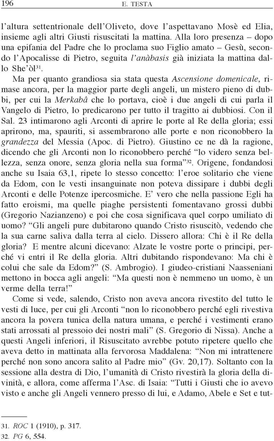 Ma per quanto grandiosa sia stata questa Ascensione domenicale, rimase ancora, per la maggior parte degli angeli, un mistero pieno di dubbi, per cui la Merkabâ che lo portava, cioè i due angeli di