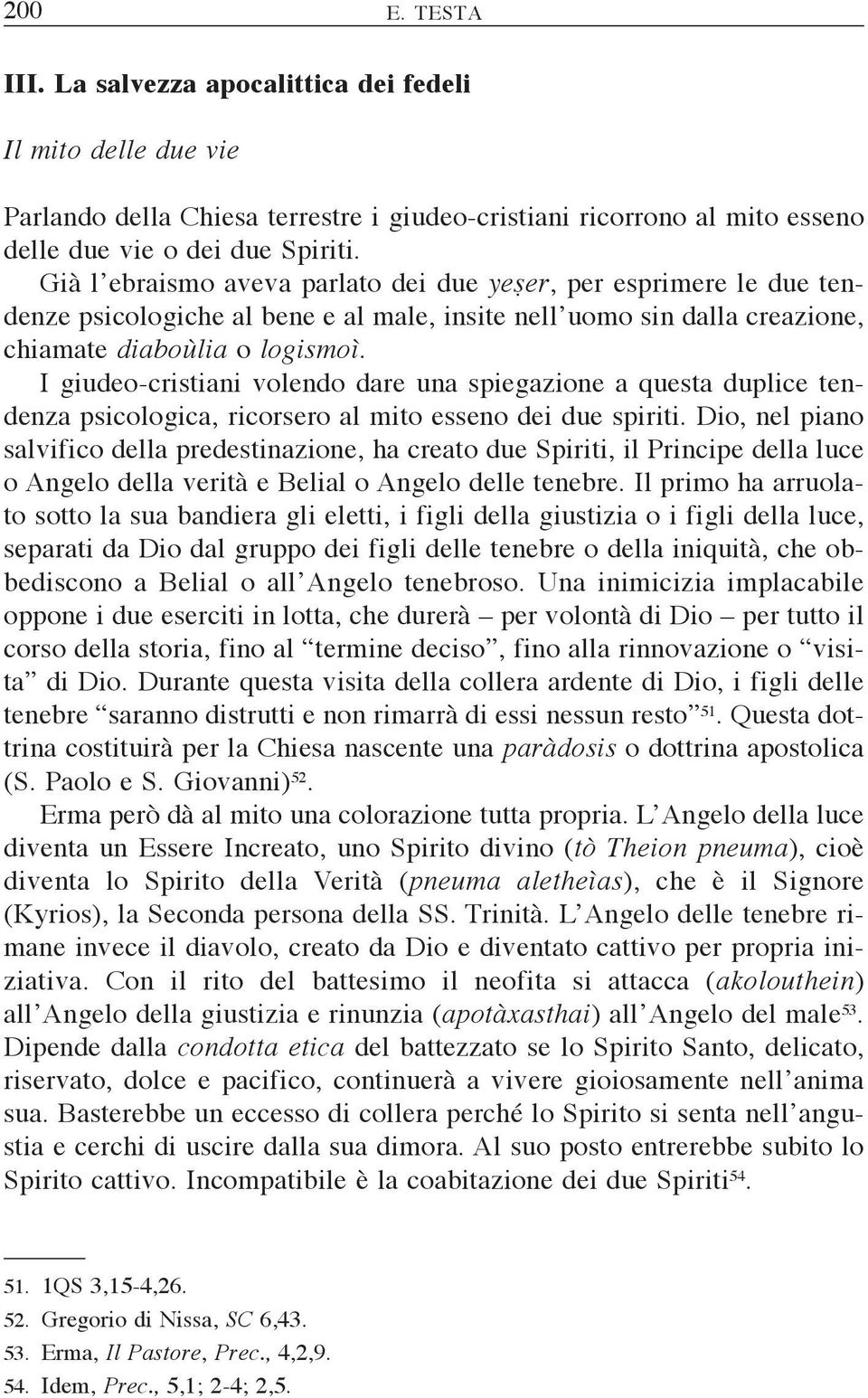 I giudeo-cristiani volendo dare una spiegazione a questa duplice tendenza psicologica, ricorsero al mito esseno dei due spiriti.