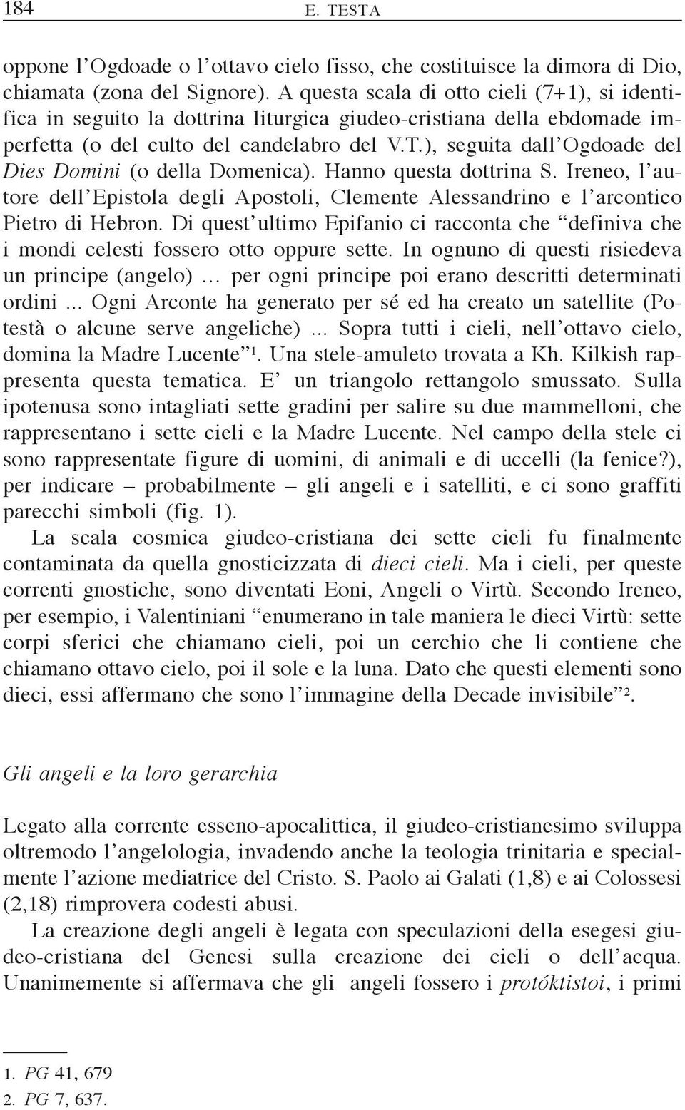 ), seguita dall Ogdoade del Dies Domini (o della Domenica). Hanno questa dottrina S. Ireneo, l autore dell Epistola degli Apostoli, Clemente Alessandrino e l arcontico Pietro di Hebron.