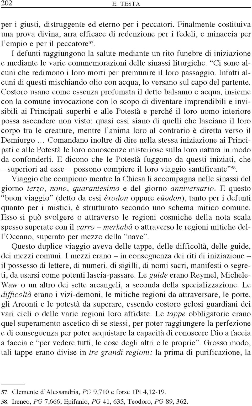 Ci sono alcuni che redimono i loro morti per premunire il loro passaggio. Infatti alcuni di questi mischiando olio con acqua, lo versano sul capo del partente.