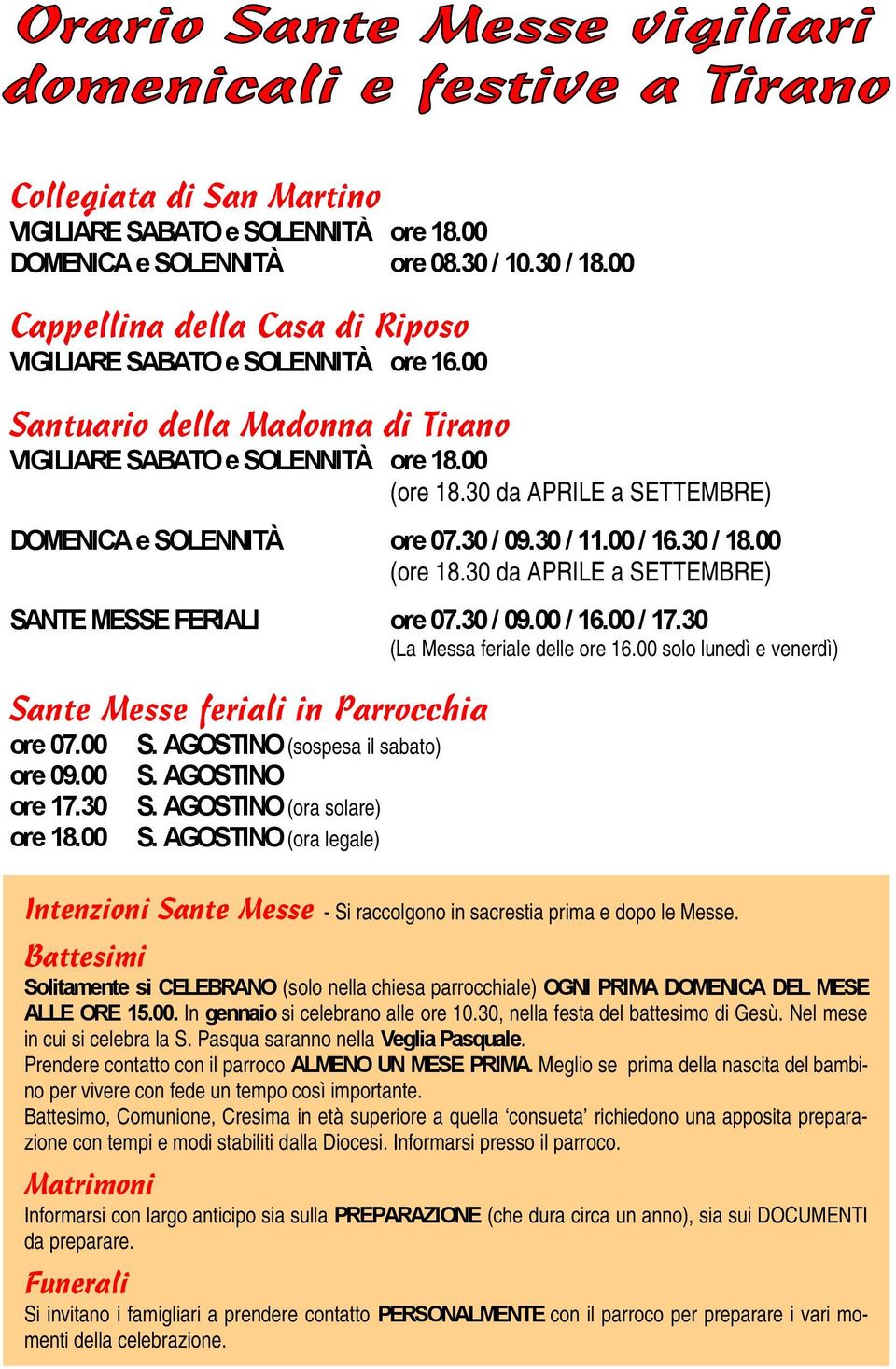 30 / 09.00 / 16.00 / 17.30 (La Messa feriale delle ore 16.00 solo lunedì e venerdì) Sante Messe feriali in Parrocchia ore 07.00 ore 09.00 ore 17.30 ore 18.00 S. AGOSTINO (sospesa il sabato) S.