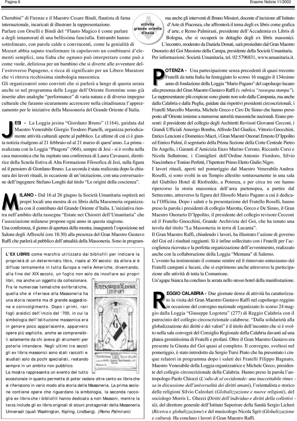 Entrambi hanno sottolineato, con parole calde e convincenti, come la genialità di Mozart abbia saputo trasformare in capolavoro un combinarsi d elementi semplici, una fiaba che ognuno può