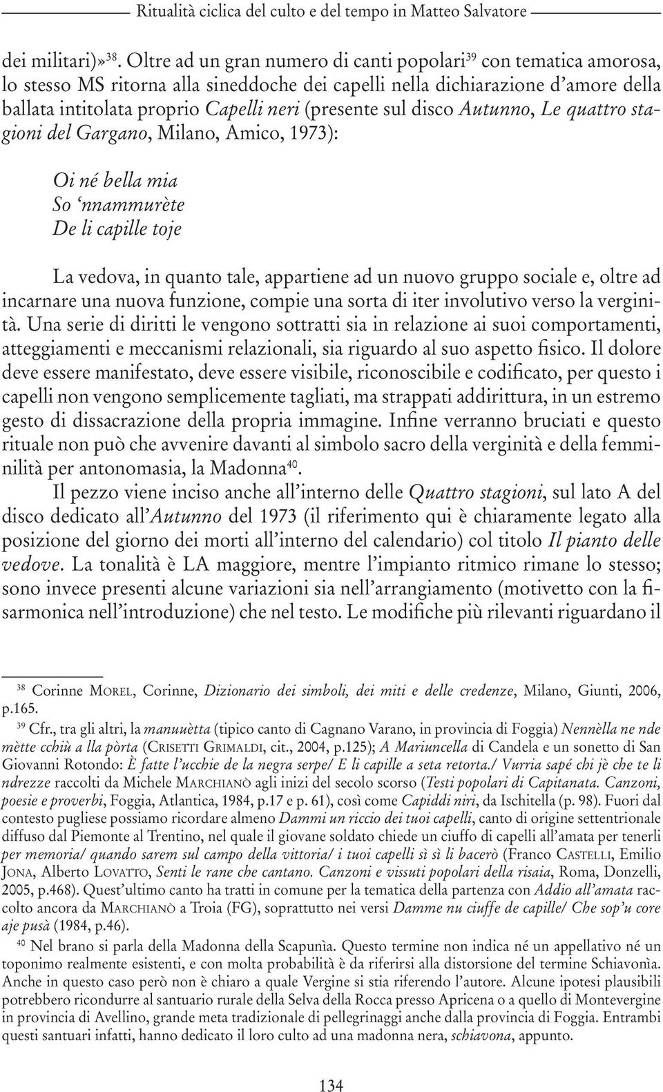 sul disco Autunno, Le quattro stagioni del Gargano, Milano, Amico, 1973): Oi né bella mia So nnammurète De li capille toje La vedova, in quanto tale, appartiene ad un nuovo gruppo sociale e, oltre ad