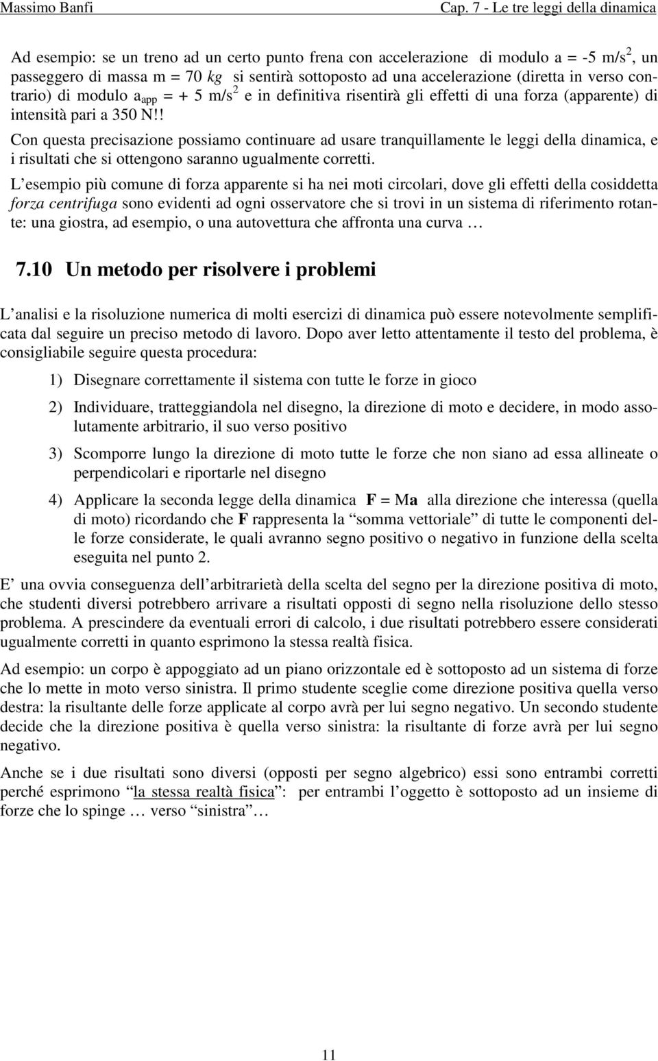 ! Con questa precisazione possiamo continuare ad usare tranquillamente le leggi della dinamica, e i risultati che si ottengono saranno ugualmente corretti.