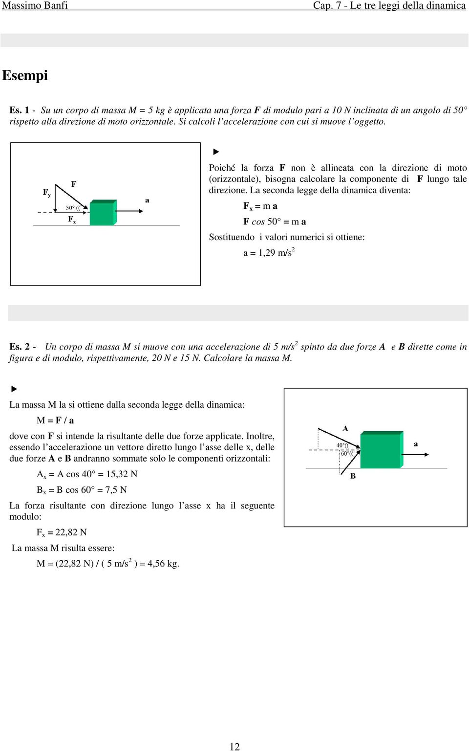 La seconda legge della dinamica diventa: F x = m a F cos 50 = m a Sostituendo i valori numerici si ottiene: a = 1,29 m/s 2 Es.