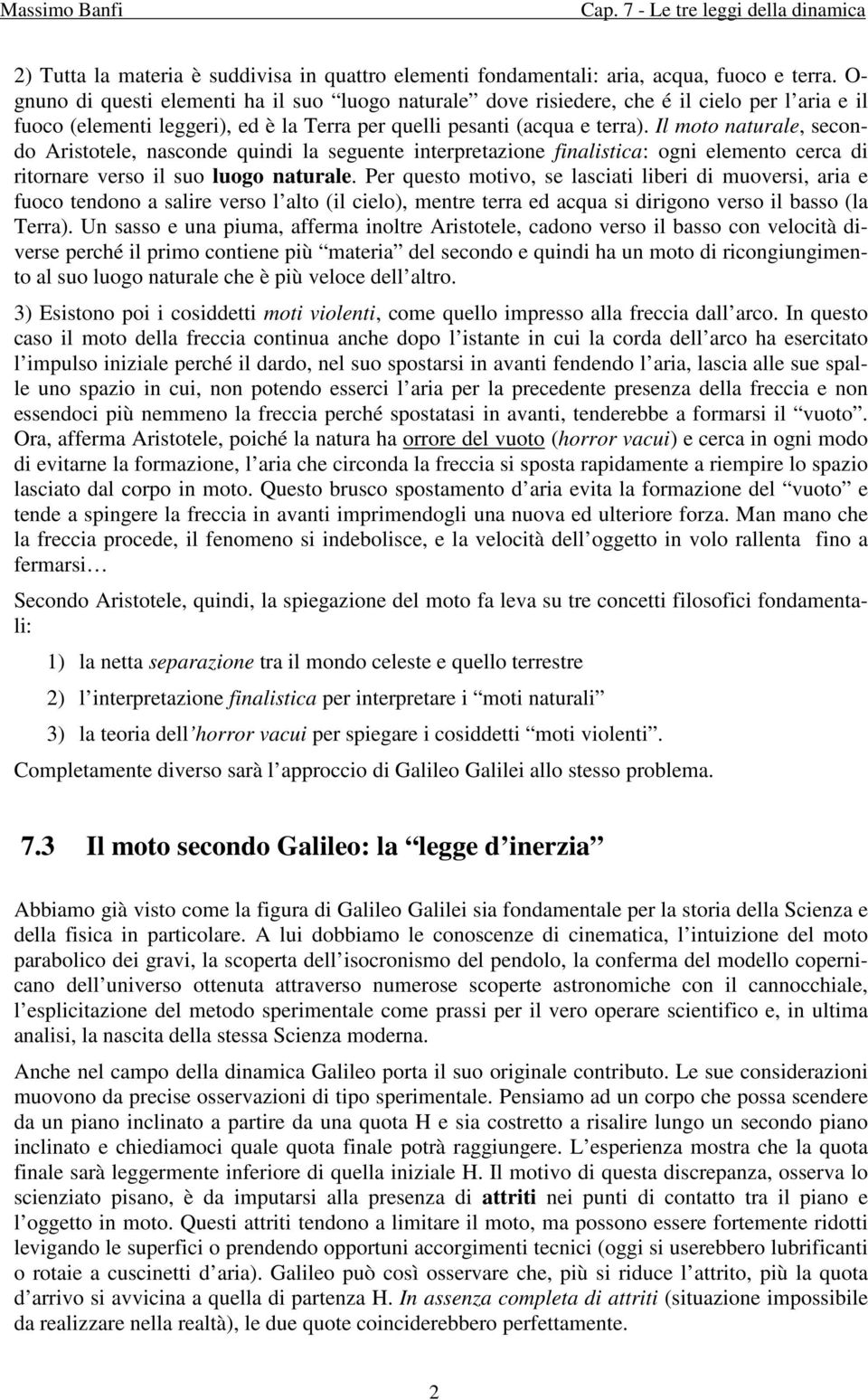 Il moto naturale, secondo Aristotele, nasconde quindi la seguente interpretazione finalistica: ogni elemento cerca di ritornare verso il suo luogo naturale.