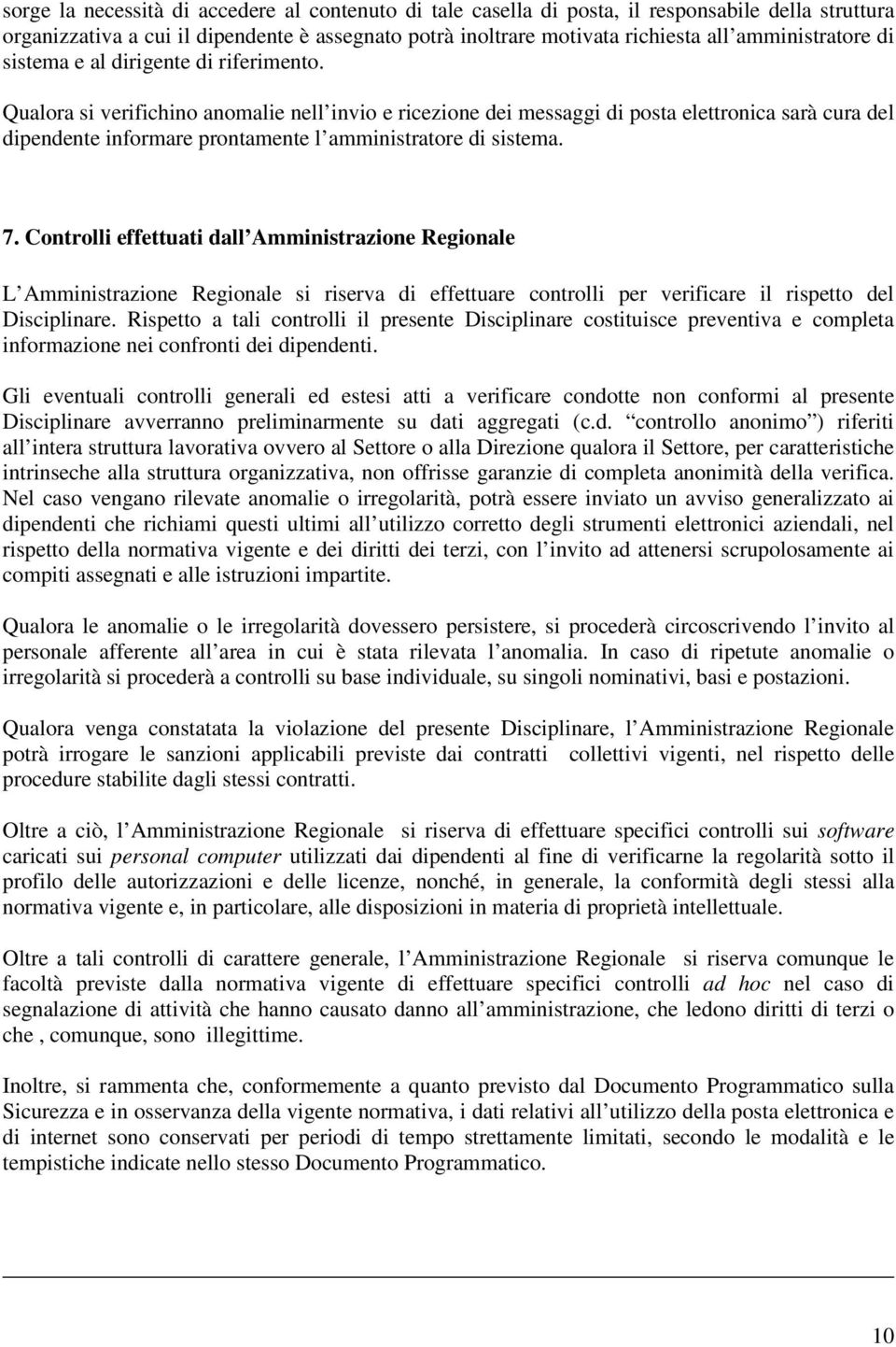 Qualora si verifichino anomalie nell invio e ricezione dei messaggi di posta elettronica sarà cura del dipendente informare prontamente l amministratore di sistema. 7.