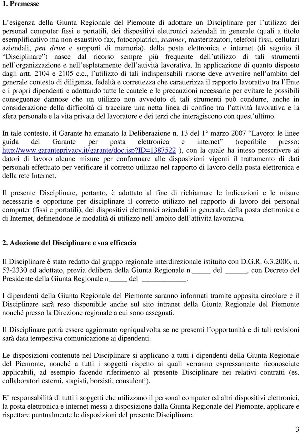 seguito il Disciplinare ) nasce dal ricorso sempre più frequente dell utilizzo di tali strumenti nell organizzazione e nell espletamento dell attività lavorativa.