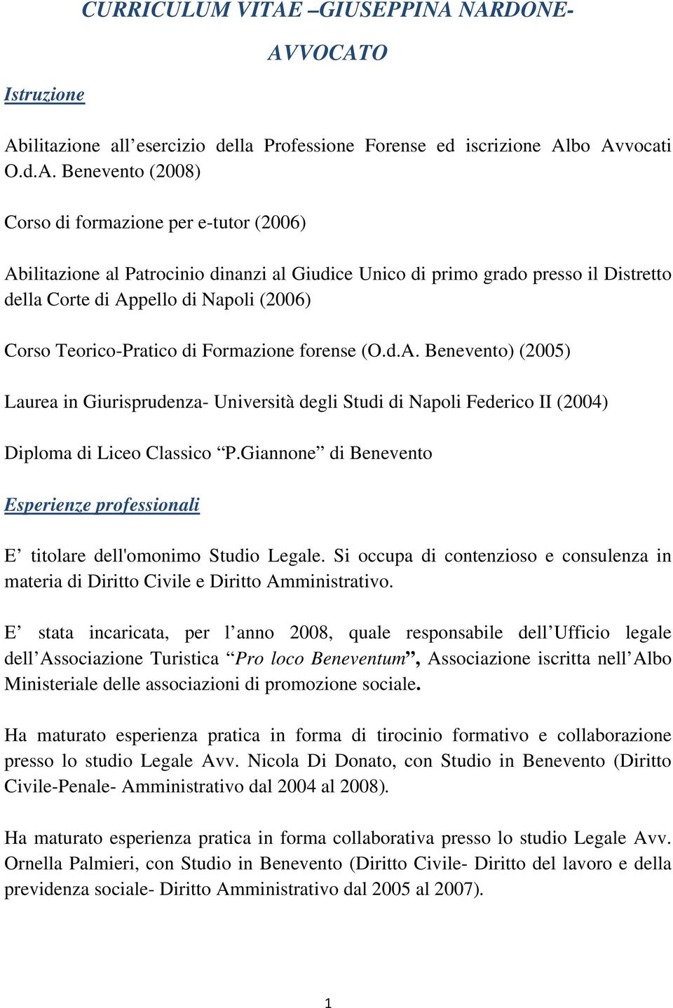 NARDONE- Abilitazione all esercizio della Professione Forense ed iscrizione Albo Avvocati O.d.A. Benevento (2008) Corso di formazione per e-tutor (2006) Abilitazione al Patrocinio dinanzi al Giudice