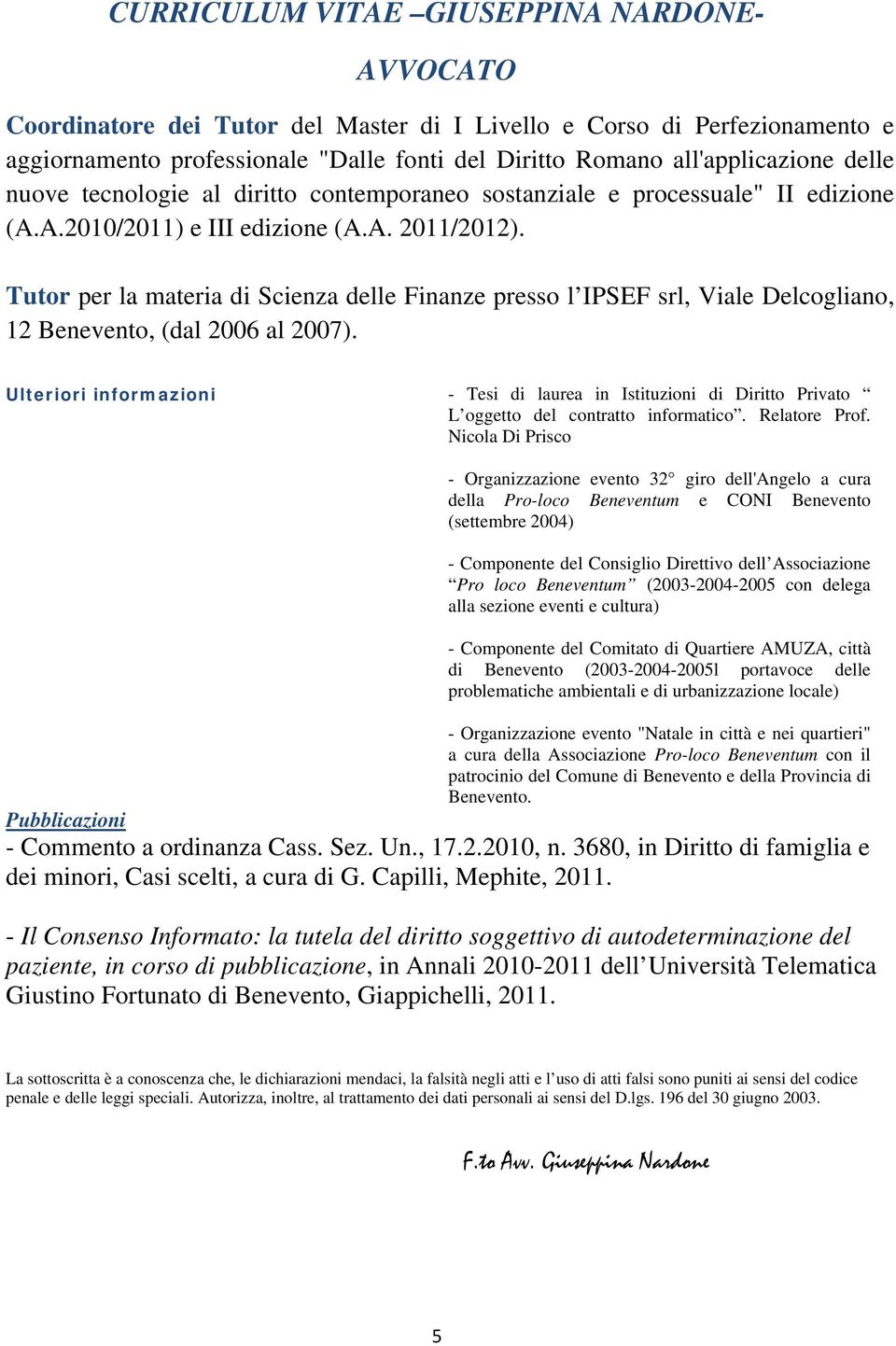 Tutor per la materia di Scienza delle Finanze presso l IPSEF srl, Viale Delcogliano, 12 Benevento, (dal 2006 al 2007).