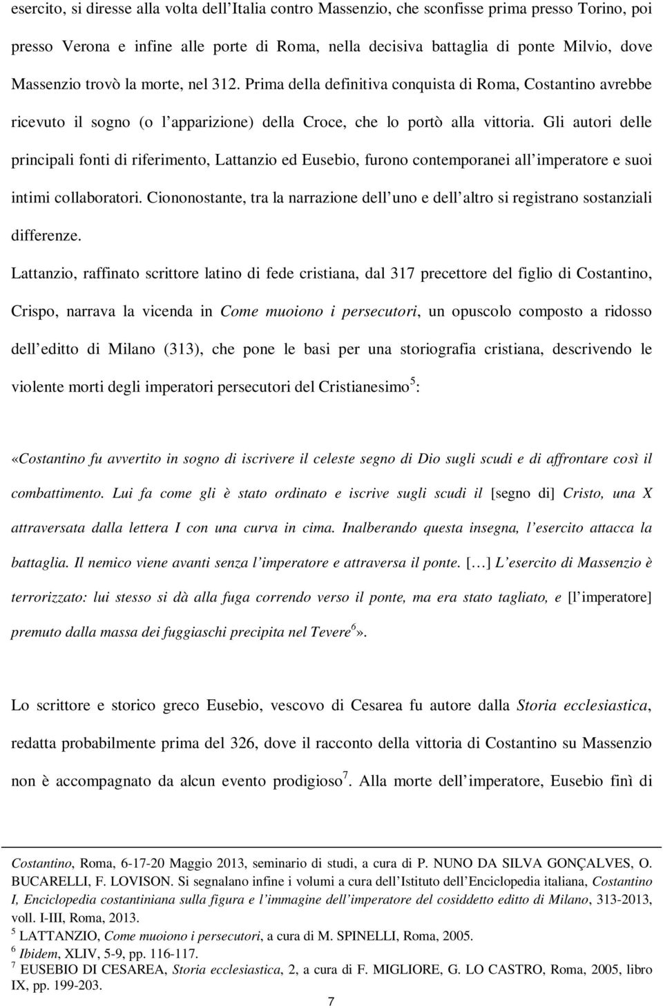 Gli autori delle principali fonti di riferimento, Lattanzio ed Eusebio, furono contemporanei all imperatore e suoi intimi collaboratori.