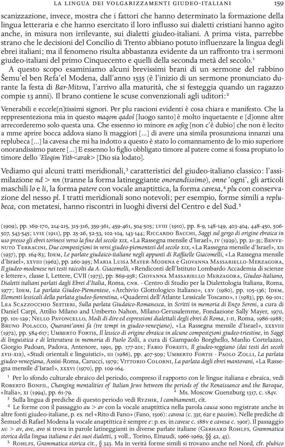 A prima vista, parrebbe strano che le decisioni del Concilio di Trento abbiano potuto influenzare la lingua degli ebrei italiani ; ma il fenomeno risulta abbastanza evidente da un raffronto tra i