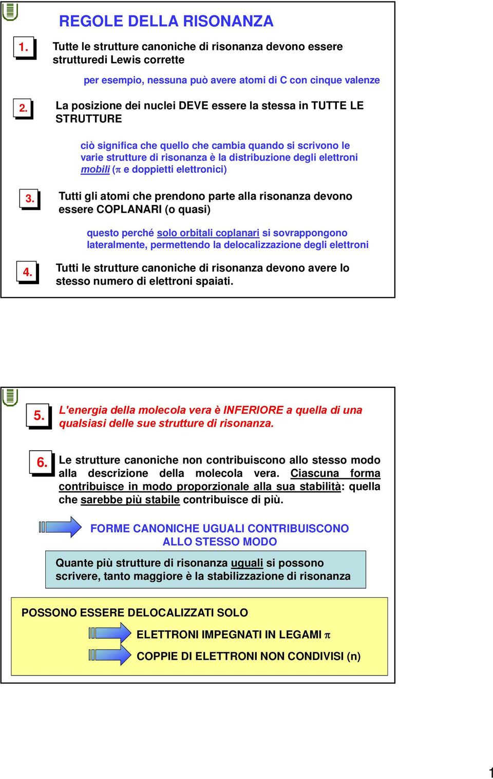 Tutti gli atomi che prendono parte alla risonanza devono essere PLAARI (o quasi) questo perché solo orbitali coplanari si sovrappongono lateralmente, permettendo la delocalizzazione degli elettroni 4