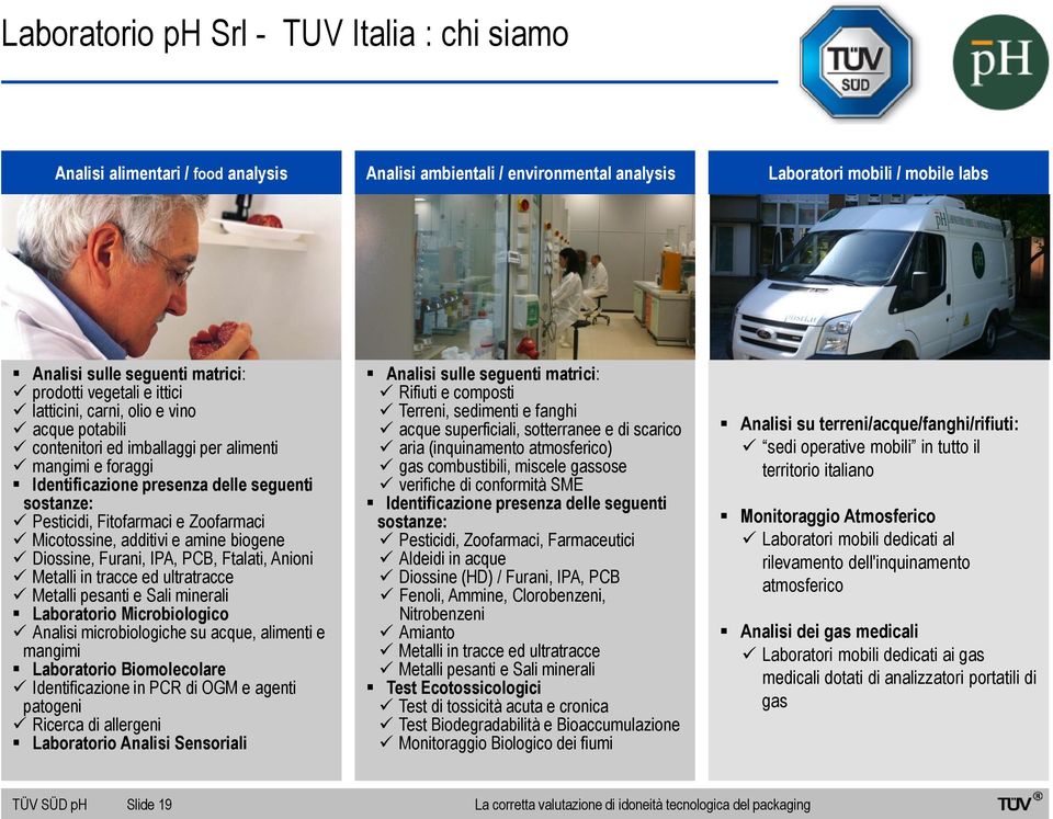 Zoofarmaci Micotossine, additivi e amine biogene Diossine, Furani, IPA, PCB, Ftalati, Anioni Metalli in tracce ed ultratracce Metalli pesanti e Sali minerali Laboratorio Microbiologico Analisi