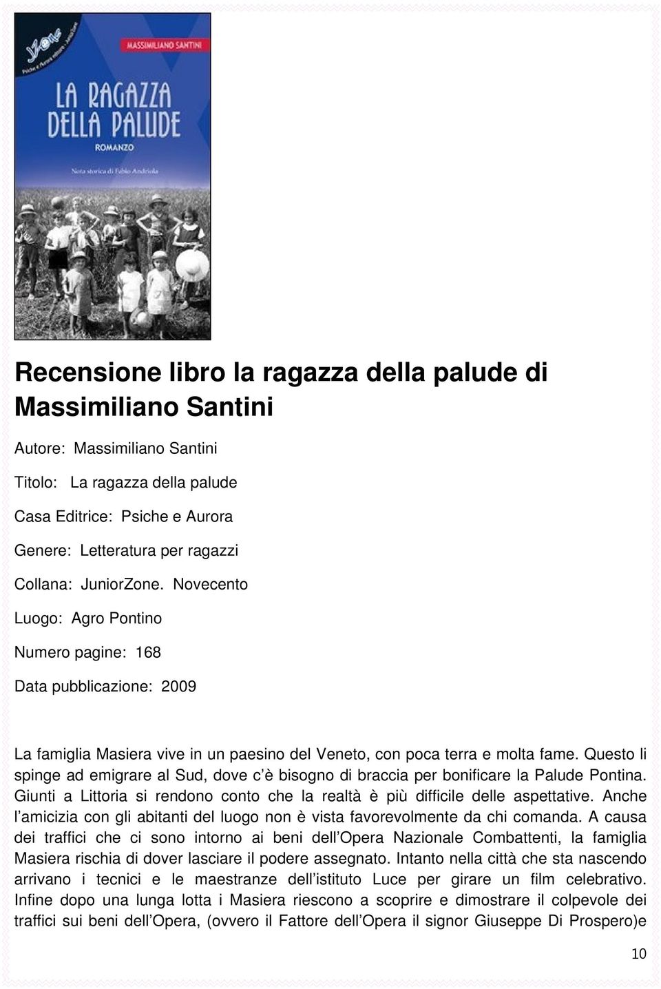 Questo li spinge ad emigrare al Sud, dove c è bisogno di braccia per bonificare la Palude Pontina. Giunti a Littoria si rendono conto che la realtà è più difficile delle aspettative.