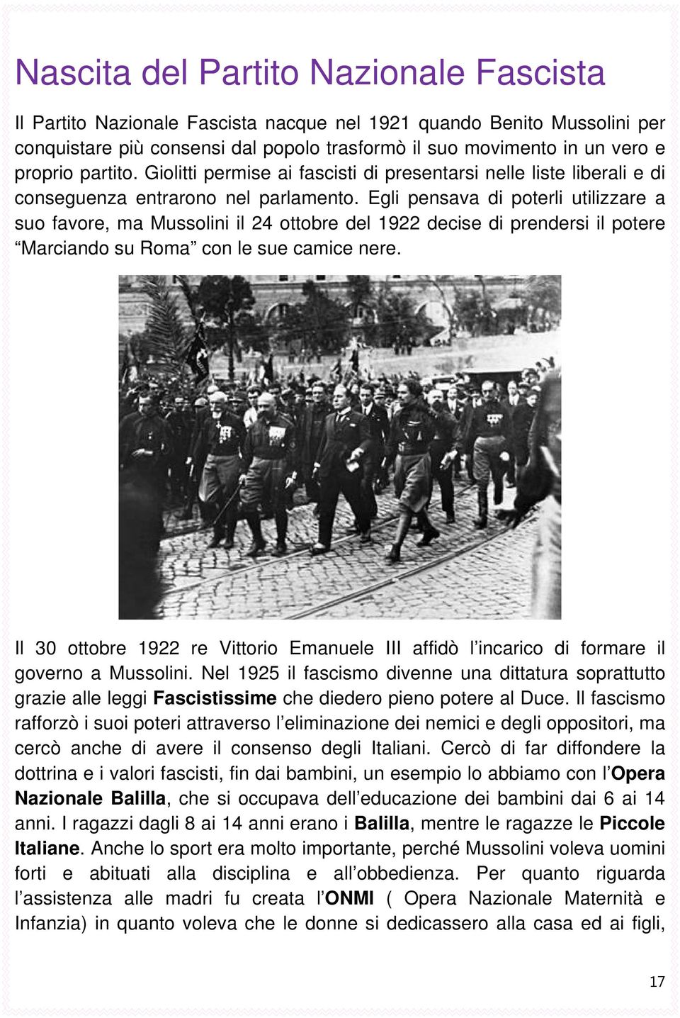 Egli pensava di poterli utilizzare a suo favore, ma Mussolini il 24 ottobre del 1922 decise di prendersi il potere Marciando su Roma con le sue camice nere.