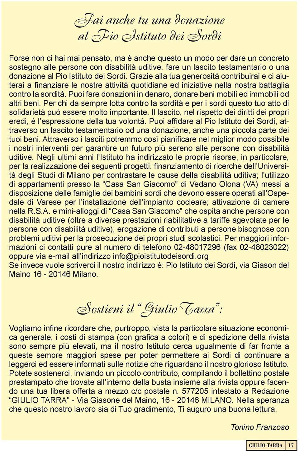 Grazie alla tua generosità contribuirai e ci aiuterai a finanziare le nostre attività quotidiane ed iniziative nella nostra battaglia contro la sordità.