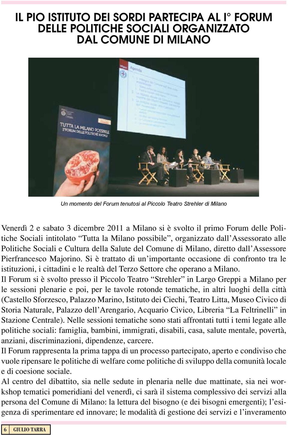 di Milano, diretto dall Assessore Pierfrancesco Majorino. Si è trattato di un importante occasione di confronto tra le istituzioni, i cittadini e le realtà del Terzo Settore che operano a Milano.