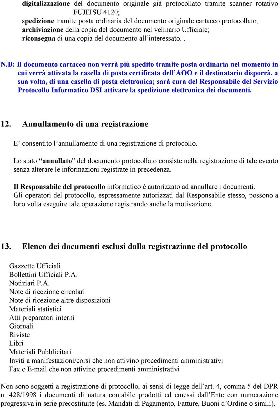 B: Il documento cartaceo non verrà più spedito tramite posta ordinaria nel momento in cui verrà attivata la casella di posta certificata dell AOO e il destinatario disporrà, a sua volta, di una