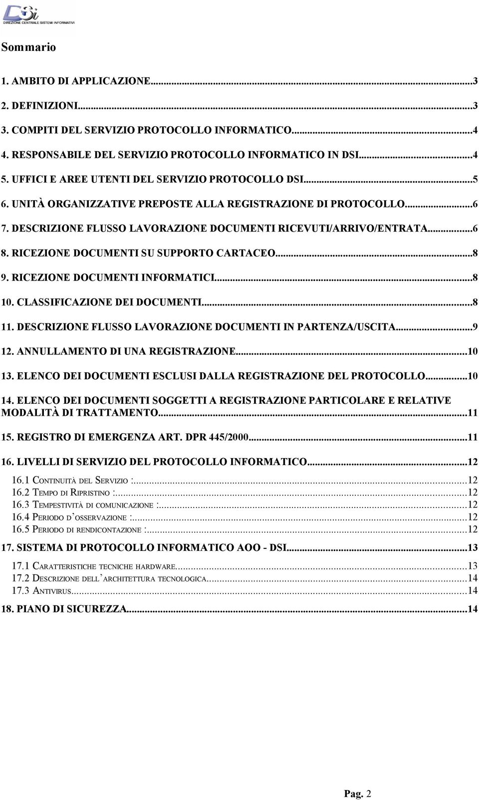 RICEZIONE DOCUMENTI SU SUPPORTO CARTACEO...8 9. RICEZIONE DOCUMENTI INFORMATICI...8 10. CLASSIFICAZIONE DEI DOCUMENTI...8 11. DESCRIZIONE FLUSSO LAVORAZIONE DOCUMENTI IN PARTENZA/USCITA...9 12.