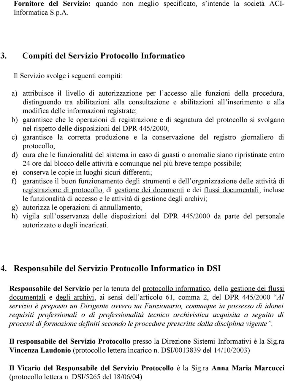 abilitazioni alla consultazione e abilitazioni all inserimento e alla modifica delle informazioni registrate; b) garantisce che le operazioni di registrazione e di segnatura del protocollo si