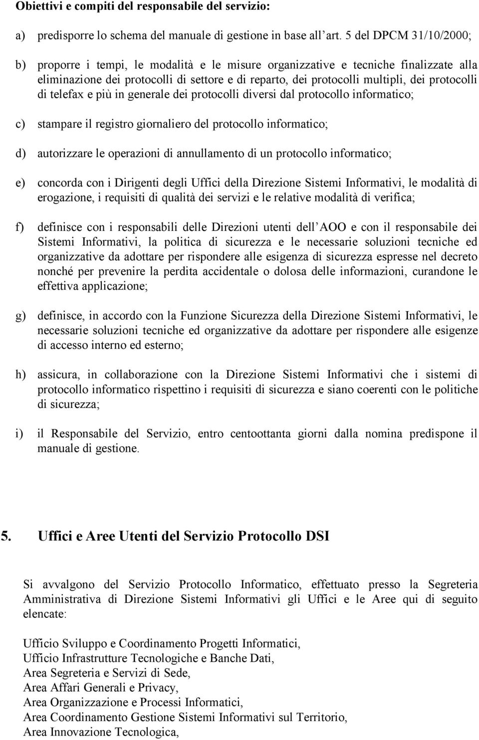 protocolli di telefax e più in generale dei protocolli diversi dal protocollo informatico; c) stampare il registro giornaliero del protocollo informatico; d) autorizzare le operazioni di annullamento