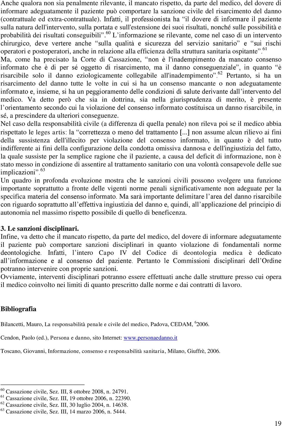 Infatti, il professionista ha il dovere di informare il paziente sulla natura dell'intervento, sulla portata e sull'estensione dei suoi risultati, nonché sulle possibilità e probabilità dei risultati