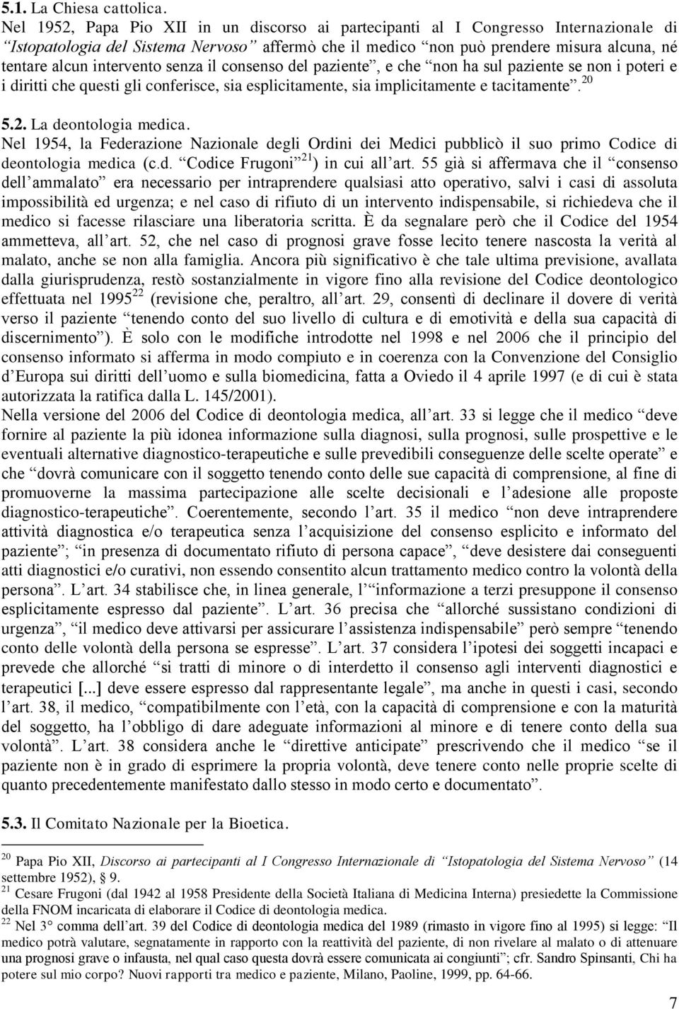 intervento senza il consenso del paziente, e che non ha sul paziente se non i poteri e i diritti che questi gli conferisce, sia esplicitamente, sia implicitamente e tacitamente. 20