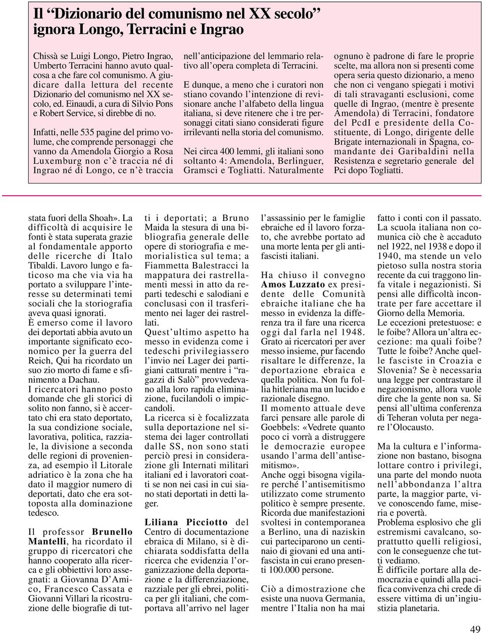 Infatti, nelle 535 pagine del primo volume, che comprende personaggi che vanno da Amendola Giorgio a Rosa Luxemburg non c è traccia né di Ingrao né di Longo, ce n è traccia nell anticipazione del