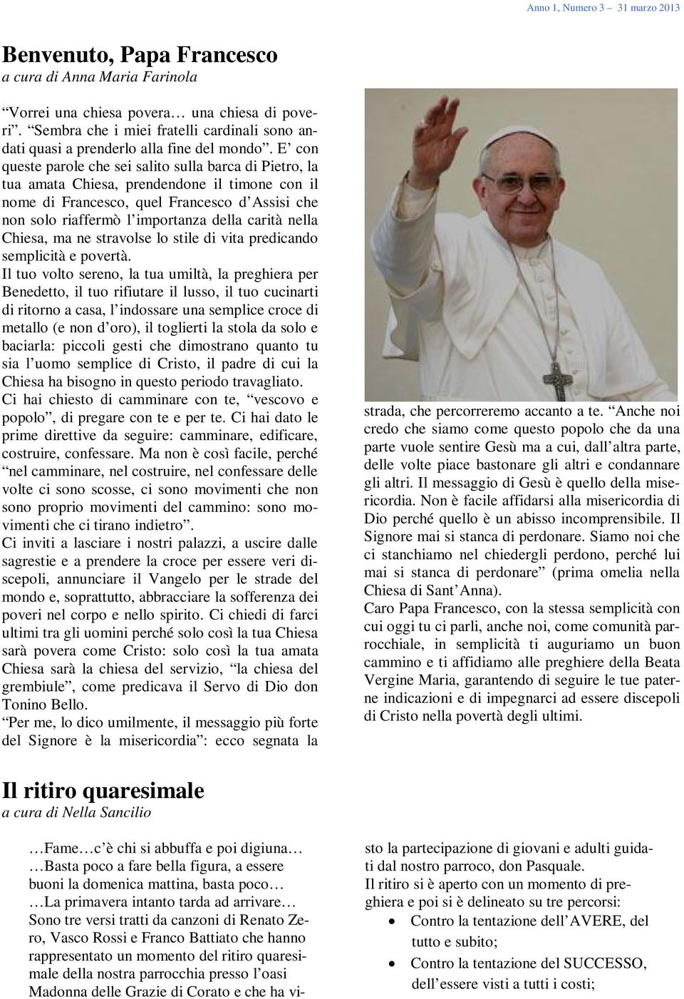 E con queste parole che sei salito sulla barca di Pietro, la tua amata Chiesa, prendendone il timone con il nome di Francesco, quel Francesco d Assisi che non solo riaffermò l importanza della carità