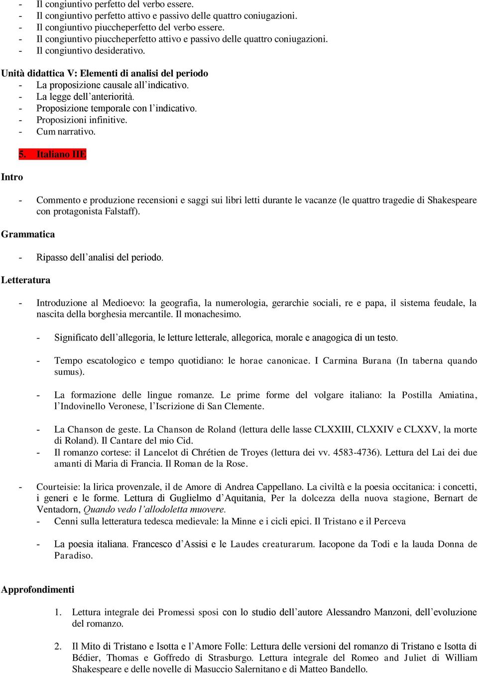 Unità didattica V: Elementi di analisi del periodo - La proposizione causale all indicativo. - La legge dell anteriorità. - Proposizione temporale con l indicativo. - Proposizioni infinitive.