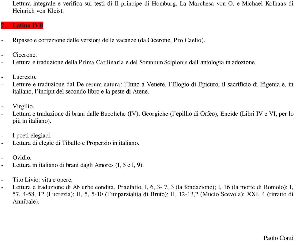 - Lucrezio. - Letture e traduzione dal De rerum natura: l Inno a Venere, l Elogio di Epicuro, il sacrificio di Ifigenia e, in italiano, l incipit del secondo libro e la peste di Atene. - Virgilio.