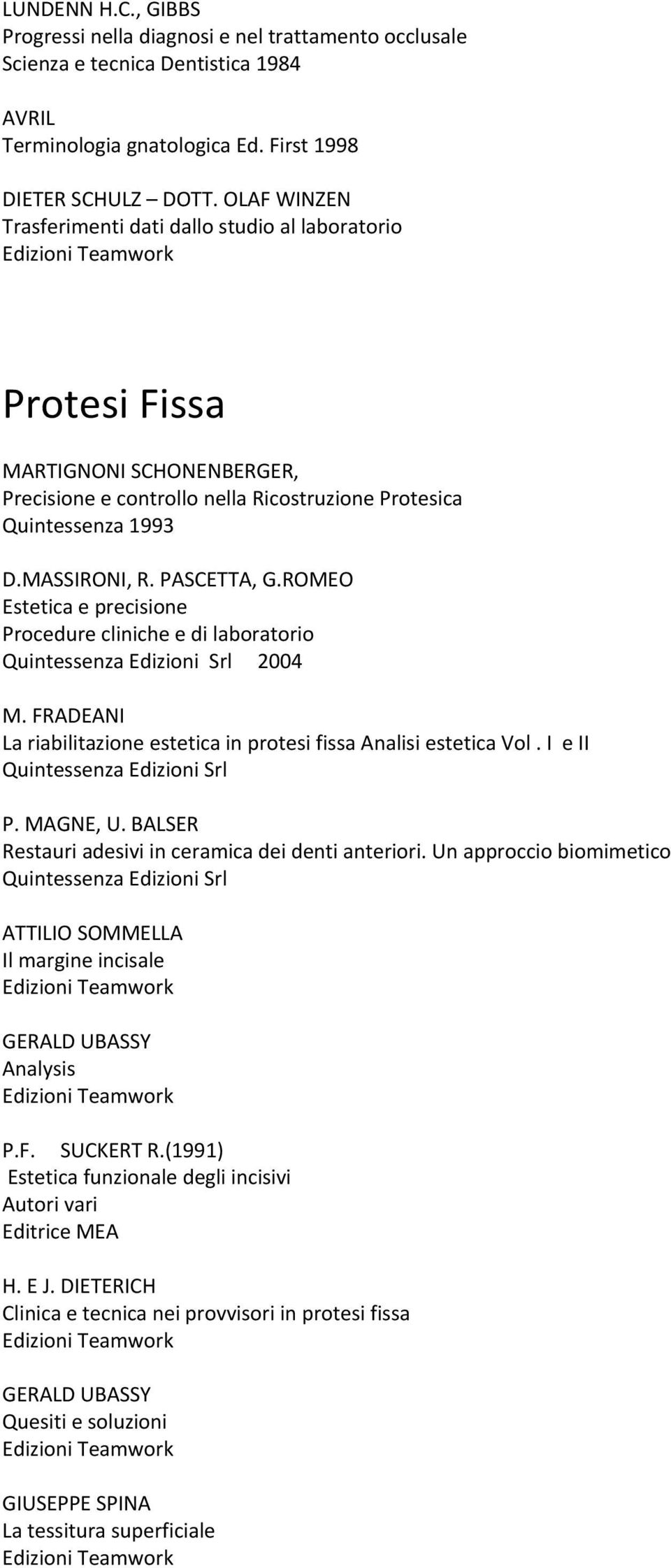 ROMEO Estetica e precisione Procedure cliniche e di laboratorio Quintessenza Edizioni Srl 2004 M. FRADEANI La riabilitazione estetica in protesi fissa Analisi estetica Vol.